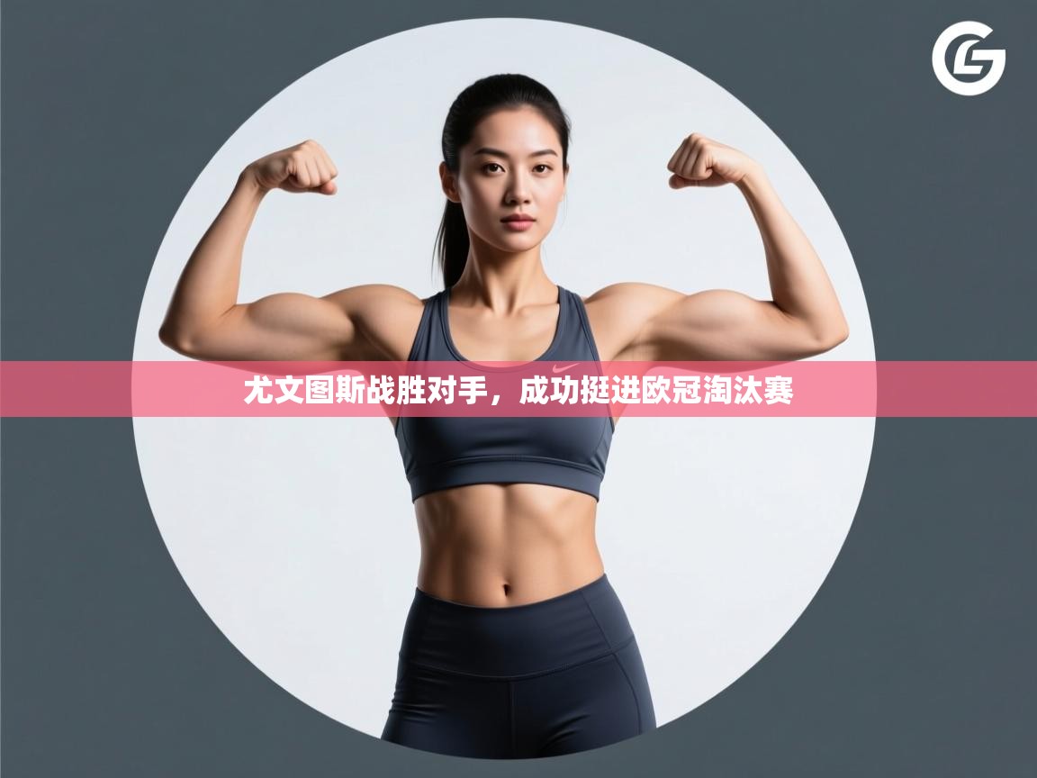 开云体育旧版下载地址-尤文图斯战胜对手,成功挺进欧冠淘汰赛 第3张