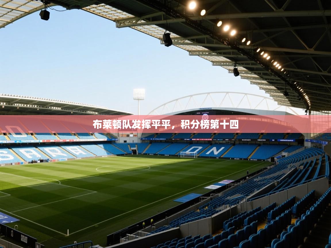 云开体育官网入口登录网页-布莱顿队发挥平平,积分榜第十四 第2张