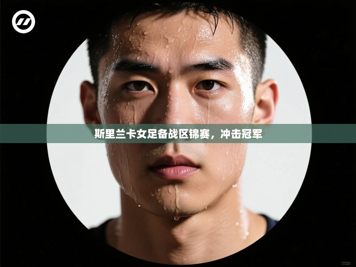 云开体育官网入口-斯里兰卡女足备战区锦赛,冲击冠军 第3张