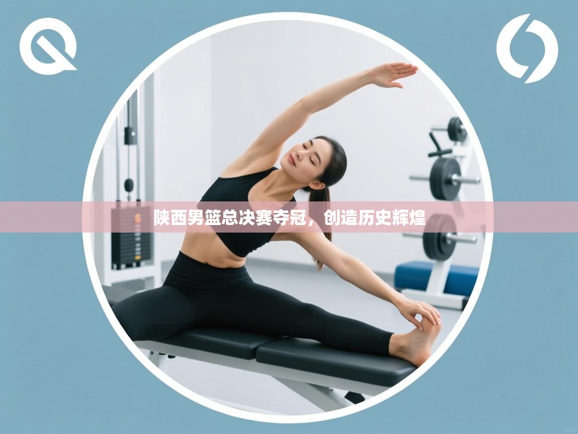 kaiyun体育入口-陕西男篮总决赛夺冠,创造历史辉煌