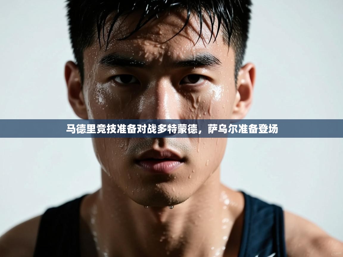 开云登录-马德里竞技准备对战多特蒙德，萨乌尔准备登场  第2张