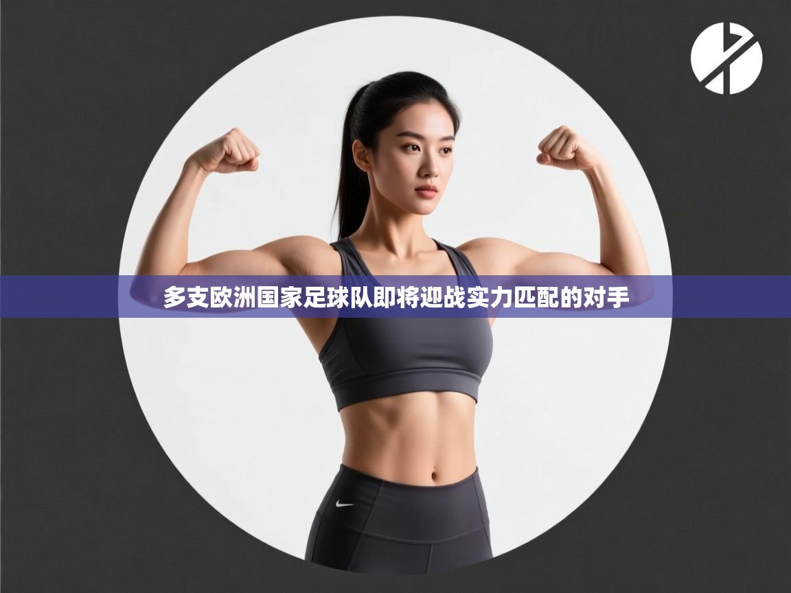 开云体育在线登入-多支欧洲国家足球队即将迎战实力匹配的对手 第1张