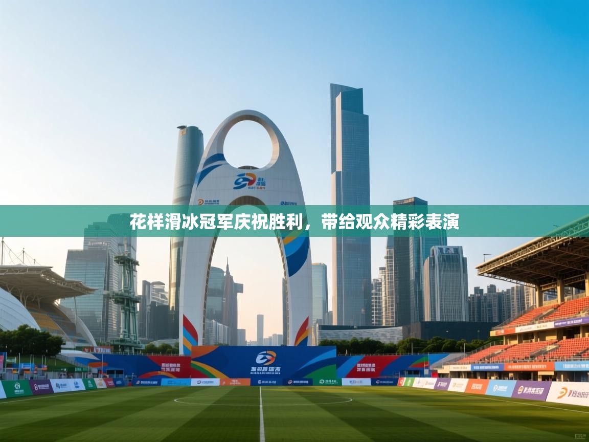 开云体育官方版下载-花样滑冰冠军庆祝胜利，带给观众精彩表演  第1张